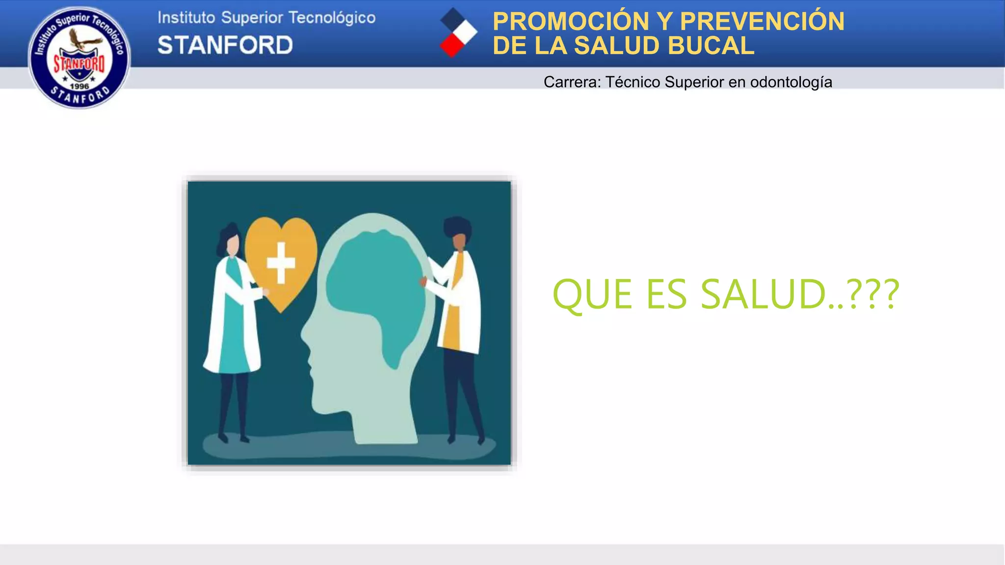 PROMOCIÓN Y PREVENCIÓN
DE LA SALUD BUCAL
Carrera: Técnico Superior en odontología
QUE ES SALUD..???
 
