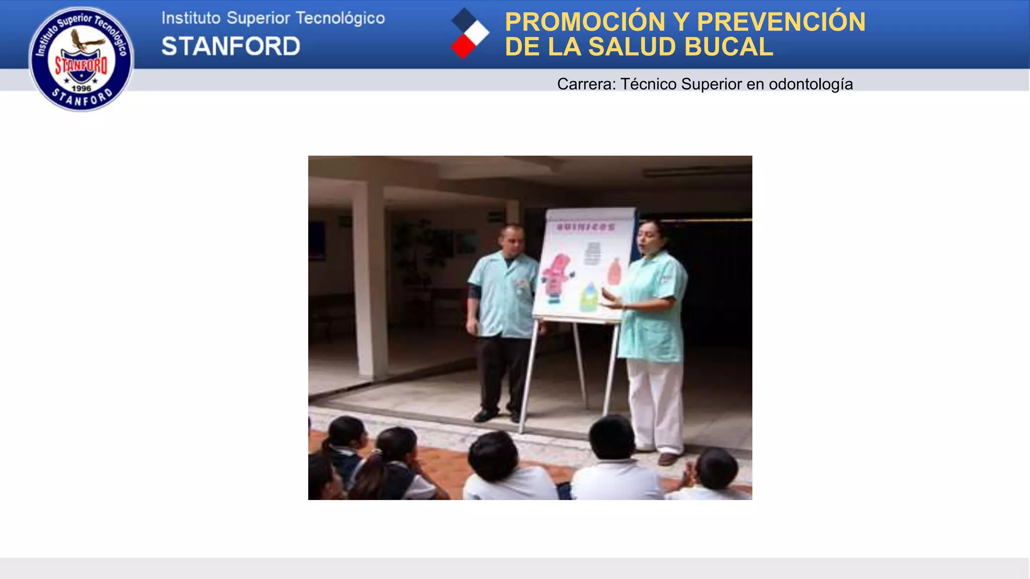 PROMOCIÓN Y PREVENCIÓN
DE LA SALUD BUCAL
Carrera: Técnico Superior en odontología
 