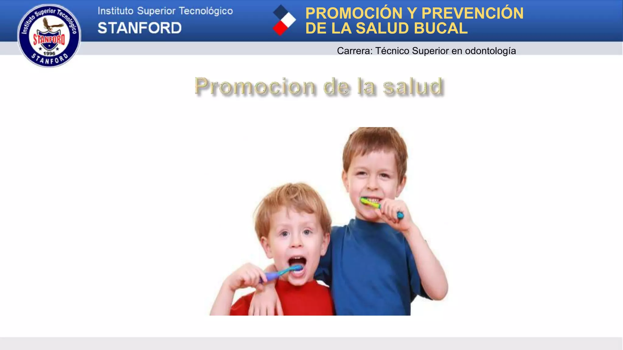 PROMOCIÓN Y PREVENCIÓN
DE LA SALUD BUCAL
Carrera: Técnico Superior en odontología
 