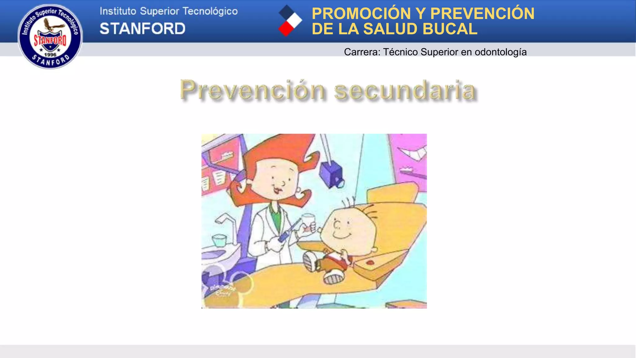 PROMOCIÓN Y PREVENCIÓN
DE LA SALUD BUCAL
Carrera: Técnico Superior en odontología
 