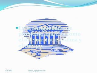 En la antigüedad este

problema aparecía como
el dilema: entre el alma y
el cuerpo

15/11/2013

romulo_capa@doctor.com

 