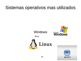 Sistemas operativos mas utilizados
Windows
Llinux
llinux
os
 