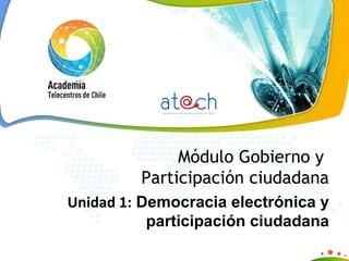 Módulo Gobierno y  Participación ciudadana Unidad 1:  Democracia electrónica y participación ciudadana 