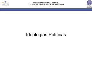 UNIVERSIDAD ESTATAL A DISTANCIA
COLEGIO NACIONAL DE EDUCACIÓN A DISTANCIA
Ideologías Políticas
 