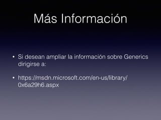 Más Información
• Si desean ampliar la información sobre Generics
dirigirse a:
• https://msdn.microsoft.com/en-us/library/
0x6a29h6.aspx
 