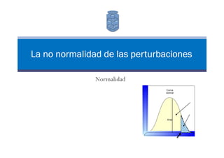 Universidade
                                          de Vigo




La no normalidad de las perturbaciones

               Normalidad
                               Curva
                               normal




                                Area
 