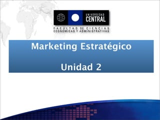 Marketing Estratégico

      Unidad 2
 