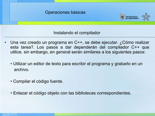 Una vez creado un programa en C++, se debe ejecutar. ¿Cómo realizar esta tarea?. Los pasos a dar dependerán del compilador C++ que utilice. sin embargo, en general serán similares a los siguientes pasos: •  Utilizar un editor de texto para escribir el programa y grabarlo en un archivo. •  Compilar el código fuente. •  Enlazar el código objeto con las bibliotecas correspondientes.  Instalando el compilador 