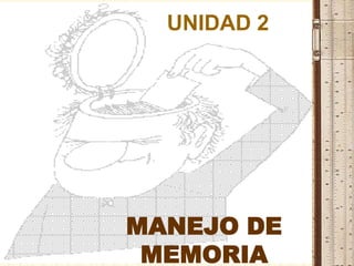 UNIDAD 2 MANEJO DE MEMORIA 