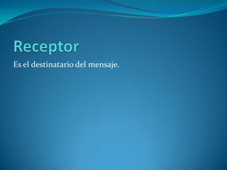Es el destinatario del mensaje.
 