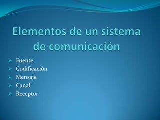  Fuente
 Codificación
 Mensaje
 Canal
 Receptor
 