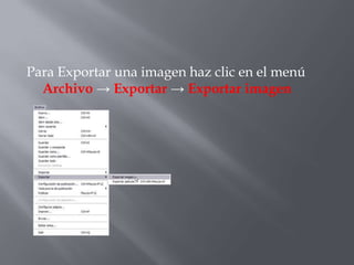 Para Exportar una imagen haz clic en el menú
  Archivo → Exportar → Exportar imagen
 