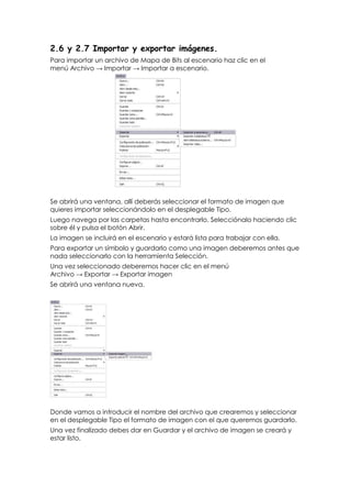 2.6 y 2.7 Importar y exportar imágenes.
Para importar un archivo de Mapa de Bits al escenario haz clic en el
menú Archivo → Importar → Importar a escenario.




Se abrirá una ventana, allí deberás seleccionar el formato de imagen que
quieres importar seleccionándolo en el desplegable Tipo.
Luego navega por las carpetas hasta encontrarlo. Selecciónalo haciendo clic
sobre él y pulsa el botón Abrir.
La imagen se incluirá en el escenario y estará lista para trabajar con ella.
Para exportar un símbolo y guardarlo como una imagen deberemos antes que
nada seleccionarlo con la herramienta Selección.
Una vez seleccionado deberemos hacer clic en el menú
Archivo → Exportar → Exportar imagen
Se abrirá una ventana nueva.




Donde vamos a introducir el nombre del archivo que crearemos y seleccionar
en el desplegable Tipo el formato de imagen con el que queremos guardarlo.
Una vez finalizado debes dar en Guardar y el archivo de imagen se creará y
estar listo.
 