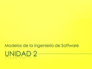 Modelos de la ingeniería de Software

UNIDAD 2
 