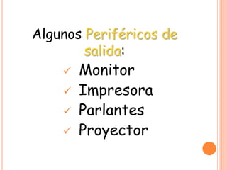 Algunos Periféricos de
salida:
 Monitor
 Impresora
 Parlantes
 Proyector
 