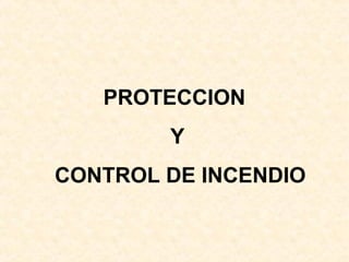 PROTECCION
Y
CONTROL DE INCENDIO
 