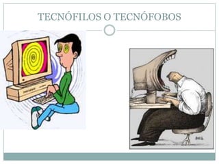 TECNÓFILOS O TECNÓFOBOS
 