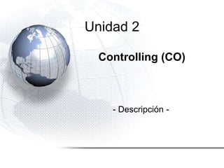 Unidad 2
Controlling (CO)
- Descripción -
 