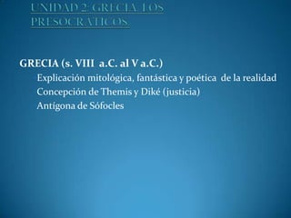 GRECIA (s. VIII a.C. al V a.C.)
•Explicación mitológica, fantástica y poética de la realidad
•Concepción de Themis y Diké (justicia)
•Antígona de Sófocles

 