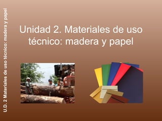 U.D. 2 Materiales de uso técnico: madera y papel

Unidad 2. Materiales de uso
técnico: madera y papel

 