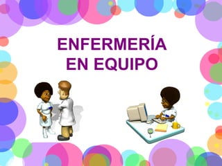 ENFERMERÍA
EN EQUIPO

 