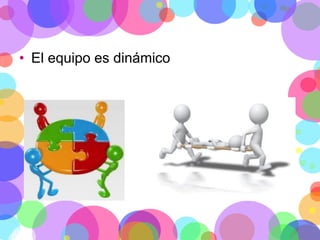 • El equipo es dinámico

 