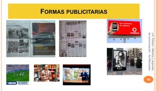 FORMAS PUBLICITARIAS 
16 
J.A. Piñeiro - Medios y soportes 
de comunicación - As Mercedes 
 