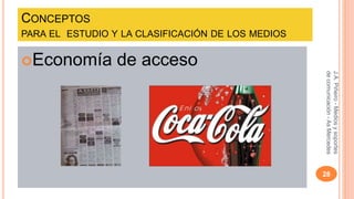 CONCEPTOS 
PARA EL ESTUDIO Y LA CLASIFICACIÓN DE LOS MEDIOS 
Economía de acceso 
J.A. Piñeiro - Medios y soportes 
de comunicación - As Mercedes 
28 
 