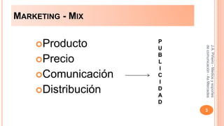 MARKETING - MIX 
Producto 
Precio 
Comunicación 
Distribución 
J.A. Piñeiro - Medios y soportes 
de comunicación - As Mercedes 
3 
P 
U 
B 
L 
I 
C 
I 
D 
A 
D 
 
