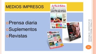 MEDIOS IMPRESOS 
Prensa diaria 
Suplementos 
Revistas 
31 
J.A. Piñeiro - Medios y soportes 
de comunicación - As Mercedes 
 