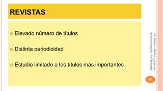 REVISTAS 
 Elevado número de títulos 
 Distinta periodicidad 
 Estudio limitado a los títulos más importantes 
J.A. Piñeiro - Medios y soportes 
de comunicación - As Mercedes 
67 
 