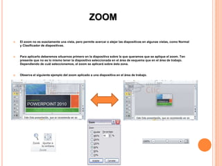ZOOM
 El zoom no es exactamente una vista, pero permite acercar o alejar las diapositivas en algunas vistas, como Normal
...