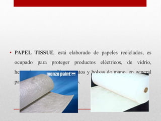 • PAPEL TISSUE, está elaborado de papeles reciclados, es
ocupado para proteger productos eléctricos, de vidrio,
herramient...