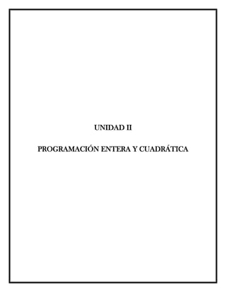 UNIDAD II
PROGRAMACIÓN ENTERA Y CUADRÁTICA
 