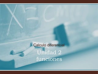 Unidad 2
funciones
Calculo diferencial
 