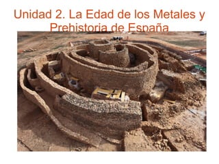 Unidad 2. La Edad de los Metales y
Prehistoria de España
 
