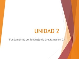 UNIDAD 2
Fundamentos del lenguaje de programación C#
 