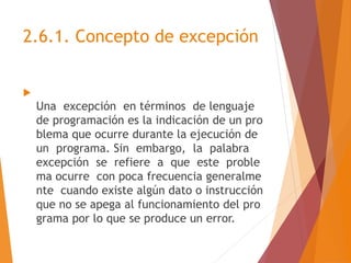 2.6.1. Concepto de excepción

Una excepción en términos de lenguaje
de programación es la indicación de un pro
blema que ...