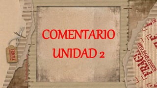 COMENTARIO
UNIDAD 2
 