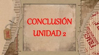 CONCLUSIÓN
UNIDAD 2
 