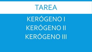 TAREA
KERÓGENO I
KERÓGENO II
KERÓGENO III
 