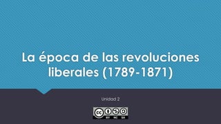 La época de las revoluciones
liberales (1789-1871)
Unidad 2
 