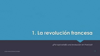 1. La revolución francesa
¿Por qué estalló una revolución en Francia?
Javier Anzano//Ciencias 2.0ciales 3
 