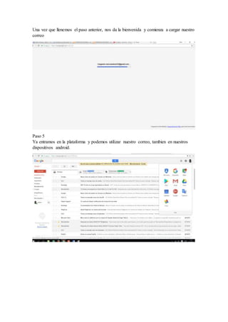 Una vez que llenemos el paso anterior, nos da la bienvenida y comienza a cargar nuestro
correo
Paso 5
Ya entramos en la plataforma y podemos utilizar nuestro correo, tambien en nuestros
dispositivos android.
 