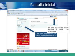 Una vez ingresados los
datos entra como usuario
En este espacio se puede
escribir el tema de
búsqueda
Pantalla inicial
 