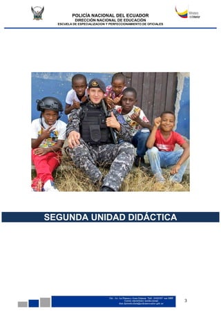 POLICÍA NACIONAL DEL ECUADOR
DIRECCIÓN NACIONAL DE EDUCACIÓN
ESCUELA DE ESPECIALIZACION Y PERFECCIONAMIENTO DE OFICIALES
3
SEGUNDA UNIDAD DIDÁCTICA
 