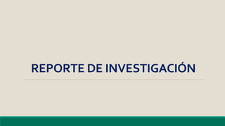 REPORTE DE INVESTIGACIÓN
 