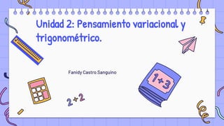 Unidad 2: Pensamiento variacional y
trigonométrico.
Fanidy Castro Sanguino
 
