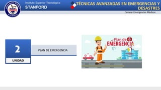 UNIDAD
2 PLAN DE EMERGENCIA
TÉCNICAS AVANZADAS EN EMERGENCIAS Y
DESASTRES
Carrera: Emergencias Médicas
 