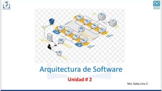 Arquitectura de Software
Unidad # 2
Msi. Katty Lino C.
 